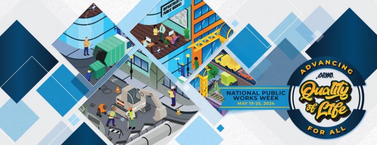 National Public Works Week May 19-25, 2024 Advancing Quality of Life for All